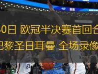 04月30日 歐冠半決賽首回合 阿森納vs巴黎圣日耳曼 全場錄像回放