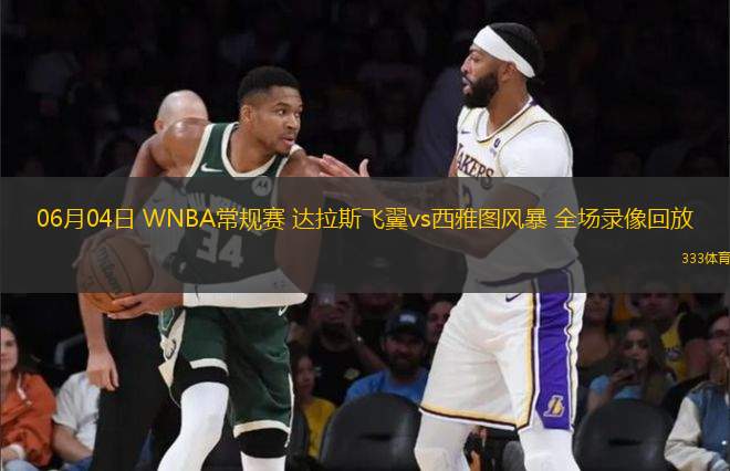 06月04日 WNBA常規(guī)賽 達(dá)拉斯飛翼vs西雅圖風(fēng)暴 全場(chǎng)錄像回放
