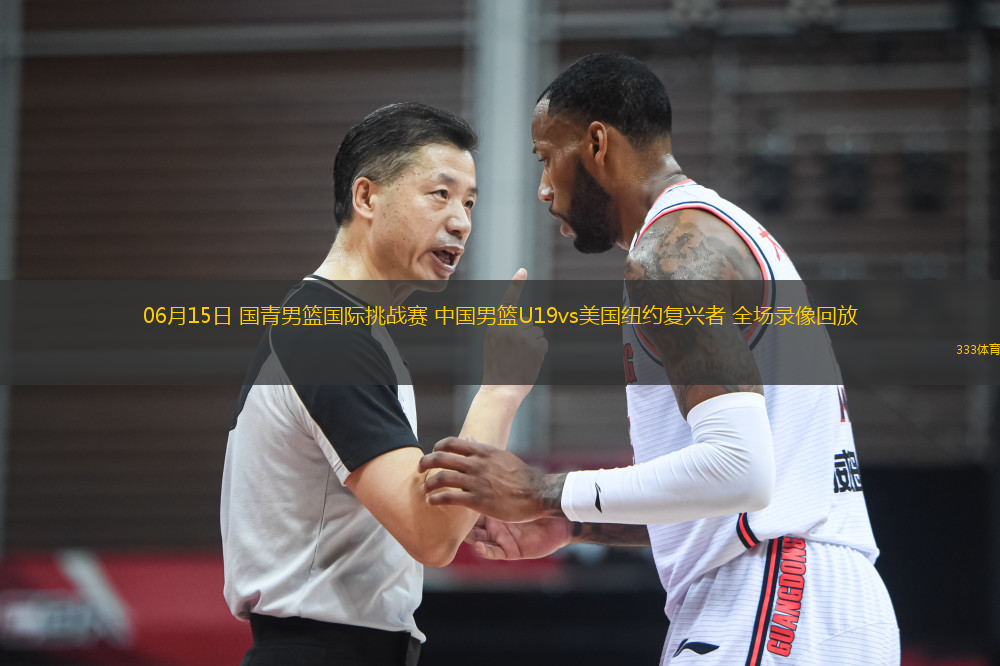 06月15日 國青男籃國際挑戰(zhàn)賽 中國男籃U19vs美國紐約復(fù)興者 全場錄像回放