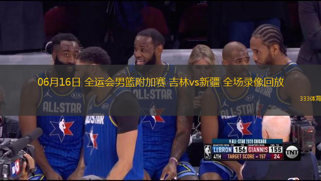 06月16日 全運(yùn)會(huì)男籃附加賽 吉林vs新疆 全場(chǎng)錄像回放
