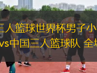 06月26日 三人籃球世界杯男子小組賽 奧地利三人籃球隊(duì)vs中國三人籃球隊(duì) 全場錄像回放