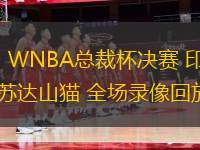 07月02日 WNBA總裁杯決賽 印第安納狂熱vs明尼蘇達(dá)山貓 全場(chǎng)錄像回放