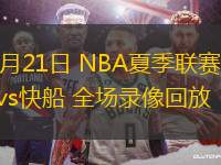 07月21日 NBA夏季聯(lián)賽 灰熊vs快船 全場錄像回放