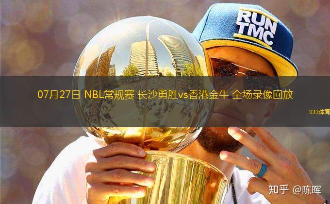 07月27日 NBL常規(guī)賽 長(zhǎng)沙勇勝vs香港金牛 全場(chǎng)錄像回放