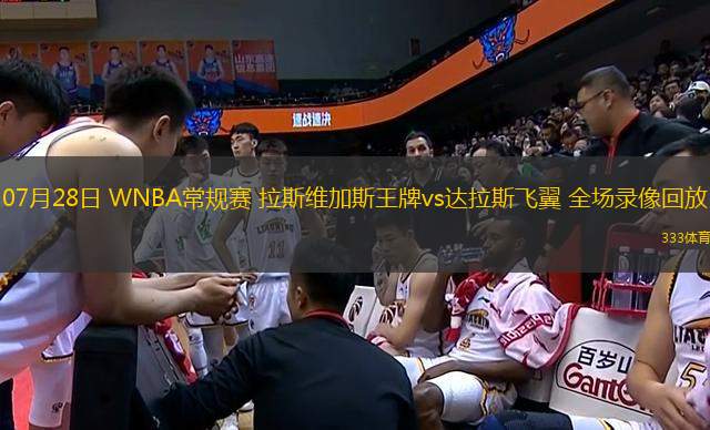 07月28日 WNBA常規(guī)賽 拉斯維加斯王牌vs達(dá)拉斯飛翼 全場(chǎng)錄像回放