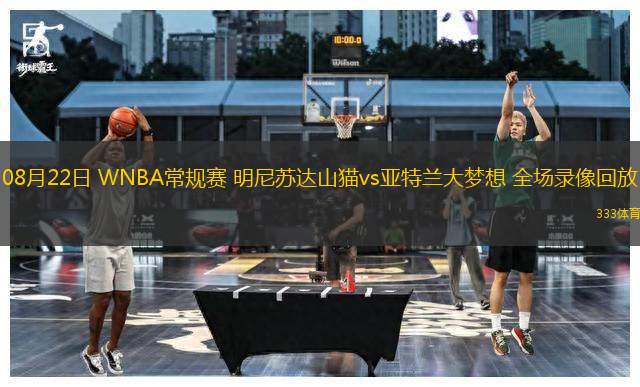 08月22日 WNBA常規(guī)賽 明尼蘇達(dá)山貓vs亞特蘭大夢(mèng)想 全場(chǎng)錄像回放