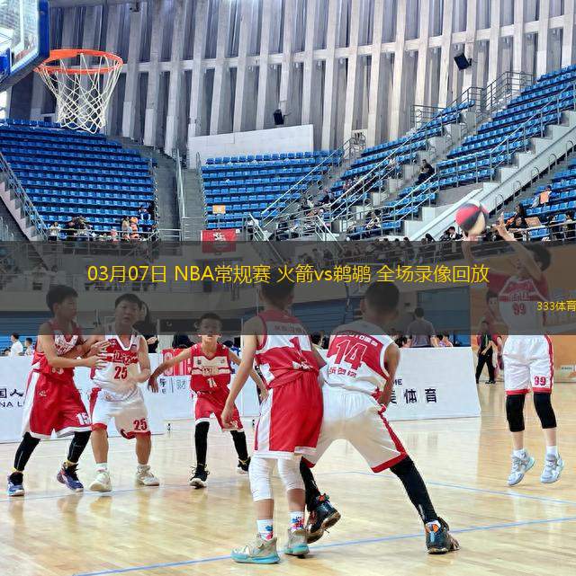 03月07日 NBA常規(guī)賽 火箭vs鵜鶘 全場錄像回放