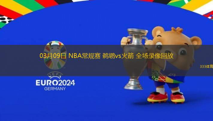 03月09日 NBA常規(guī)賽 鵜鶘vs火箭 全場錄像回放