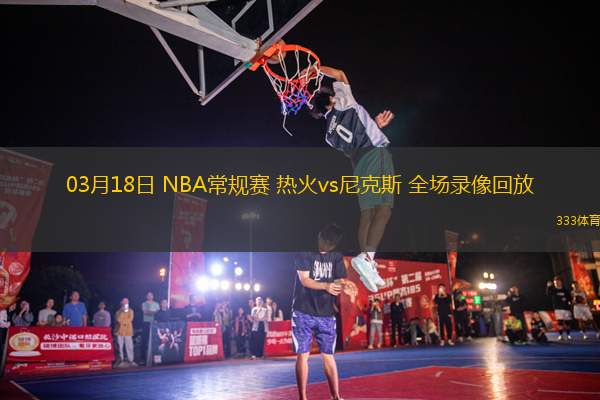 03月18日 NBA常規(guī)賽 熱火vs尼克斯 全場(chǎng)錄像回放